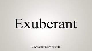 How To Say Exuberant [upl. by Auqinat]