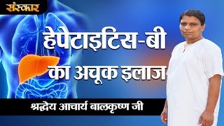 हेपेटाइटिसबी का अचूक इलाज  Hepatitis B Ka Ilaj  Acharya Balkrishna Ji  Sanskar Health Mantra [upl. by Euqitsym]