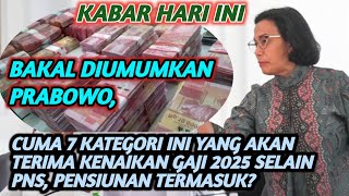 Bakal Diumumkan Prabowo Cuma 7 Kategori Ini yang Akan Terima Kenaikan Gaji 2025 Selain PNS [upl. by Cramer]