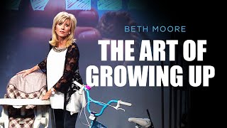 The Art of Growing Up  Part 1 of 4  Beth Moore [upl. by Jodee]