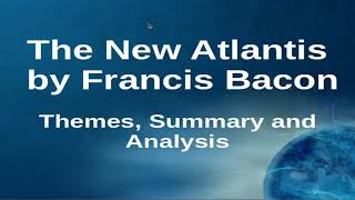 The New Atlantis by Francis Bacon Themes Summary and Analysis [upl. by Dasi]