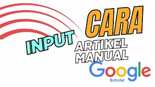 CARA MEMASUKKAN ARTIKEL MANUAL DI GOOGLE SCHOLAR [upl. by Aillimat959]