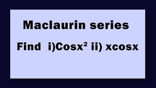 Maclaurin series Find iCosx2 ii xcosx [upl. by Enilhtak484]