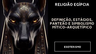 Religião Egípcia  Definição Estágios Panteão e Simbolismo MíticoArquetípico [upl. by Arvie]