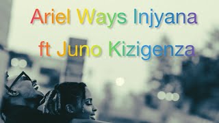 Injyana by Ariel Ways ft Juno Kizigenza Video Lyrics [upl. by Laverna]