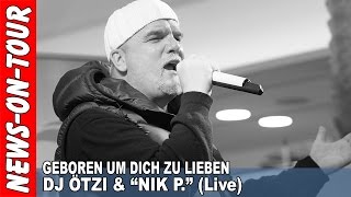 Geboren um Dich zu lieben HD DJ Ötzi amp Nik P RawLive Gummersbach EKZ Bergischer Hof 1512016 [upl. by Tallbott]