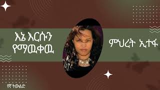 እኔ እርሱን የማዉቀዉ  ምህረት ኢተፋ  MIHRET ETEFA  ENE ESUN YEMAWKEW [upl. by Oileve]