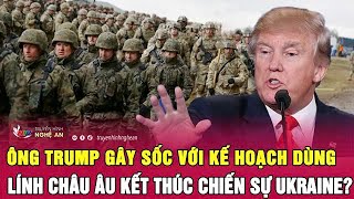 Điểm nóng thế giới Ông Trump gây sốc với kế hoạch dùng lính châu Âu kết thúc chiến sự Ukraine [upl. by Ecnav]