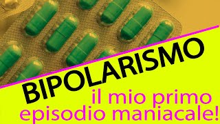 BIPOLARISMO  IL MIO PRIMO EPISODIO MANIACALE  Cause e sviluppi [upl. by Nilats]