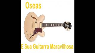 Oseas E Sua Guitarra Maravilhosa [upl. by Guzel]