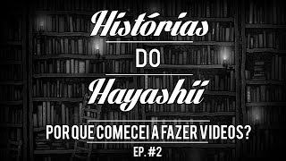 Histórias do Hayashii 2 Por que comecei a fazer vídeos  BÔNUS VÍDEOS ANTIGOS [upl. by Ialokin]