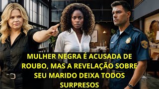 Mulher Negra é Acusada de Roubo Mas a Revelação Sobre Seu Marido Deixa Todos Surpresos [upl. by Georgianna172]