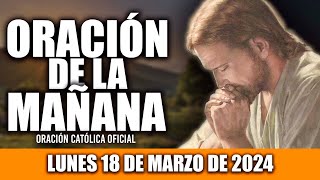 ORACION DE LA MAÑANA DE HOY LUNES 18 DE MARZO DE 2024 Oración Católica [upl. by Lonergan]