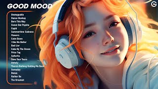 Good mood😎Chill songs making your day that much better  Positive Feelings and Energy [upl. by Anifur]