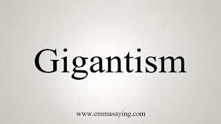 How To Say Gigantism [upl. by Rabiah219]