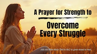 A Prayer for Strength to Overcome Every Struggle [upl. by Olney733]