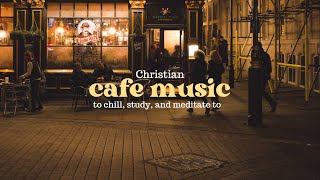 Christian Cafe Music Vol 1 playlist to study meditate and chill [upl. by Dina]