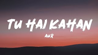 AUR  Tu hai kahan Lyrics [upl. by Yesnek731]