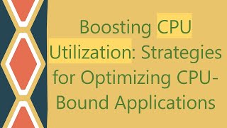 Boosting CPU Utilization Strategies for Optimizing CPUBound Applications [upl. by Ebarta]