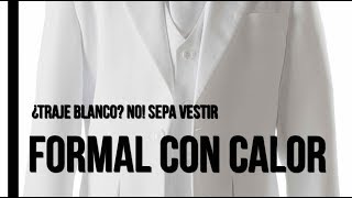 Vestir formal en días calurosos cuál traje evitar y cuál usar [upl. by Frodine]