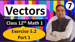 Vectors Exercise 52 Class 12th Part 1 [upl. by Ettedranreb]