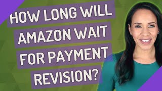 How long will Amazon wait for payment revision [upl. by Ynohtnacram]