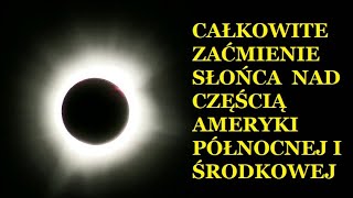 CAŁKOWITE ZAĆMIENIE SŁOŃCA NAD CZĘŚCIĄ AMERYKI PÓŁNOCNEJ I ŚRODKOWEJ [upl. by Ruckman]