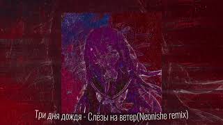 Три дня дождя  Слёзы на ветерNeonishe remix [upl. by Schreck]