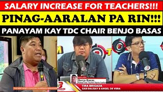 SALARY INCREASE FOR TEACHERS PINAGAARALAN PA RIN PANAYAM KAY TDC CHAIR BENJO BASAS wildtvoreg [upl. by Annocahs]