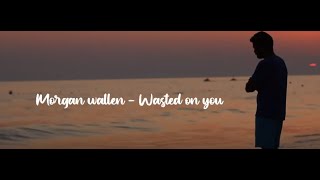 Morgan Wallen – Wasted On You  Lyrics [upl. by Bowes]