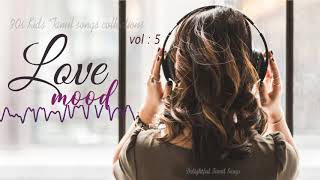 Love Mood Vol 5  Delightful Tamil Songs Collections   Tamil melodies Hits  Tamil MP3 [upl. by River]