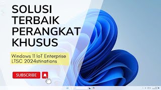 Mengenal Windows 11 IoT Enterprise LTSC 2024 Keamanan dan Fleksibilitas [upl. by Ahsinek]