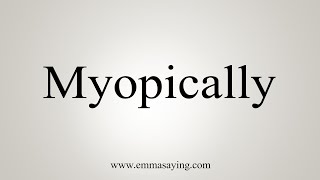 How To Say Myopically [upl. by Baerl]