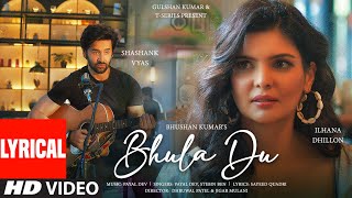 Bhula Du Lyrical Video Payal Dev Stebin Ben  Ihana DhillonShashank Vyas  Sayeed Q  Bhushan K [upl. by Rramed784]