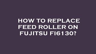 How to replace feed roller on fujitsu fi6130 [upl. by Hasila]