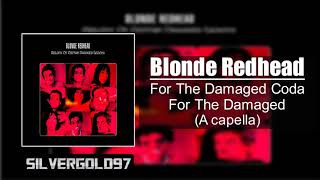 🔴 Blonde Redhead  For The Damaged Coda  For the Damaged A CAPELLA [upl. by Aiva490]