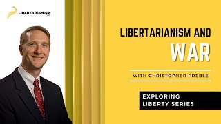 Exploring Liberty Libertarianism and War with Christopher A Preble  Libertarianismorg [upl. by Isador]