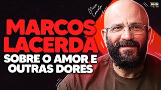 MARCOS LACERDA amor e outras dores  PODCAST do MHM [upl. by Alta379]