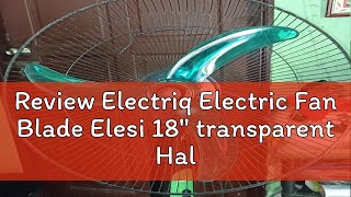 Review Electriq Electric Fan Blade Elesi 18quot transparent Half Moon  D Type BB18HMTQTR [upl. by Siol388]