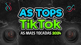 AS TOPS DO TIKTOK 2024  SELEÇÃO MUSICAS DO TIKTOK 2024  AS MELHORES MAIS TOCADAS DO TIKTOK BRASIL [upl. by Zeralda]