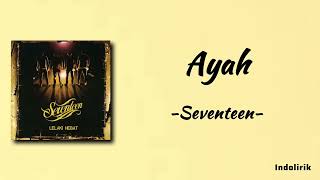 Ayah  Seventeen  Lirik Lagu [upl. by Aivatan19]