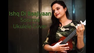 Ishq Di Baajiyaan Ukulele Cover  Ankisha Srivastava  Soorma [upl. by Kory]