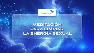 MEDITACIÓN PARA LIMPIAR LA ENERGÍA SEXUAL  VIBRANAZUL [upl. by Basso69]