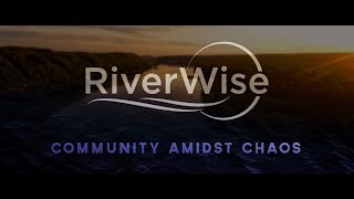 RiverWise Creating Community Amidst ChaosYear Two [upl. by Pacheco607]