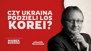 UKRAINA JAK KOREA CZY DOJDZIE DO PODZIAŁU TEGO PAŃSTWA  MAREK BUDZISZ  KONSERWA EXTRA [upl. by Aliza]