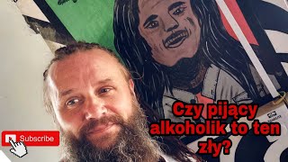 Czy pijący alkoholik to ten zły [upl. by Chill]