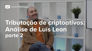 Tributação de criptoativos Análise de Luís Leon  parte 2 [upl. by Silrac611]