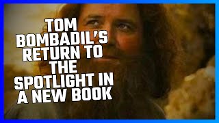 TOM BOMBADIL’S RETURN TO THE SPOTLIGHT IN A NEW BOOK [upl. by Assirak627]