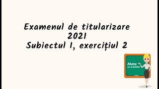 Examenul de titularizare matematica 2021  Subiectul I exercitiul 2 [upl. by Castora]