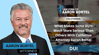 What Makes Some DUIs Much More Serious Than Others With California Attorney Aaron Bortel [upl. by Nahtnoj]